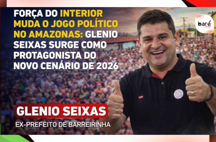 Força do Interior muda o jogo político no Amazonas: Glenio Seixas surge como protagonista do novo cenário de 2026